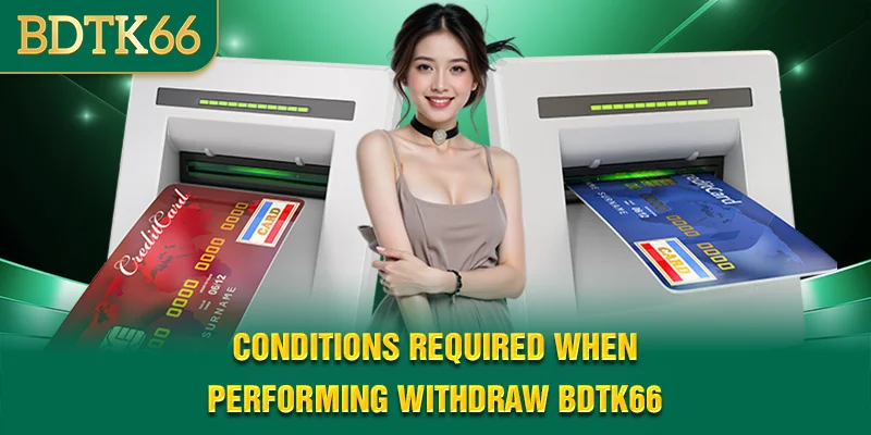 conditions-required-when-performing-withdraw-bdtk66